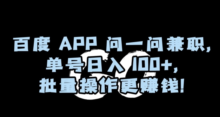 百度APP问一问兼职，单号日入100+，批量操作更赚钱【揭秘】-小柒笔记