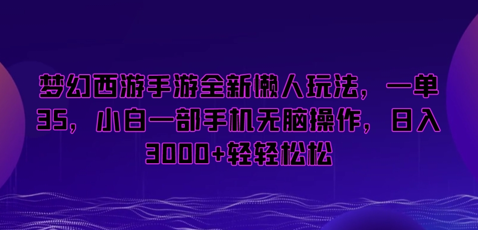 梦幻西游手游全新懒人玩法，一单35，小白一部手机无脑操作，日入3000+轻轻松松【揭秘】-小柒笔记