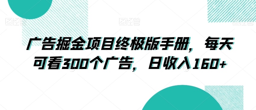 广告掘金项目终极版手册，每天可看300个广告，日收入160+【揭秘】-小柒笔记