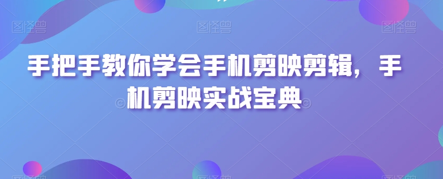 手把手教你学会手机剪映剪辑，手机剪映实战宝典-小柒笔记