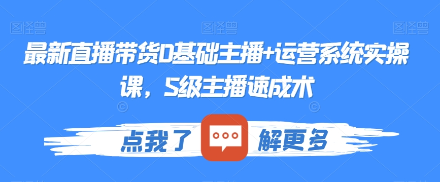 最新直播带货0基础主播+运营系统实操课，S级主播速成术-小柒笔记