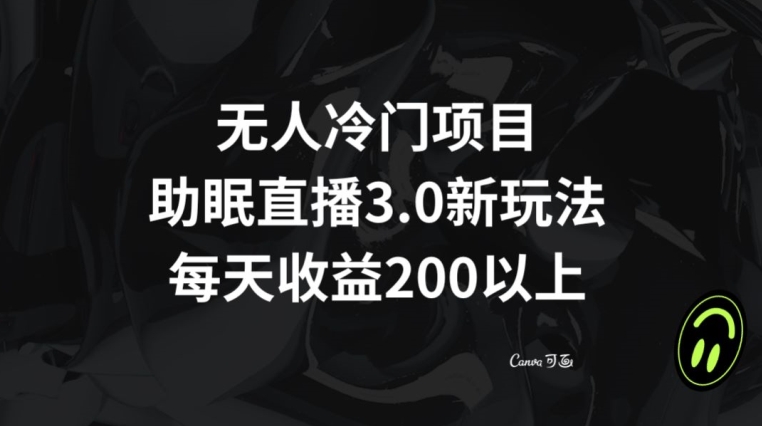 无人冷门项目，助眠直播3.0玩法，每天收益200+【揭秘】-小柒笔记