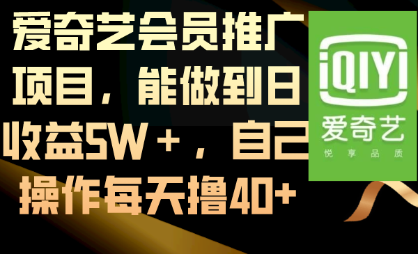 爱奇艺会员推广项目，能做到日收益5W＋，自己操作每天撸40+-小柒笔记