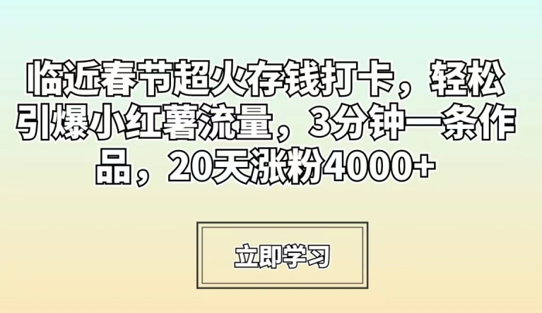 临近春节超火存钱打卡，轻松引爆小红薯流量，3分钟一条作品，20天涨粉4000+【揭秘】-小柒笔记