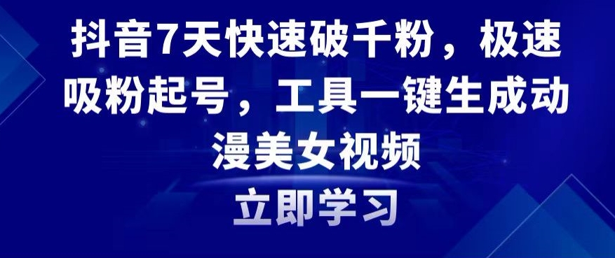 抖音7天快速破千粉，极速吸粉起号，工具一键生成动漫美女视频【揭秘】-小柒笔记