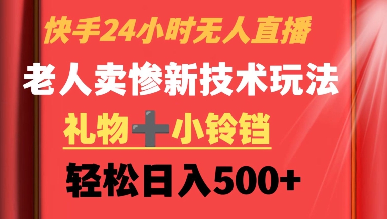 快手24小时无人直播，老人卖惨最新技术玩法，礼物+小铃铛，轻松日入500+【揭秘】-小柒笔记