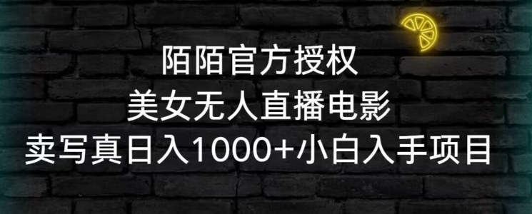 陌陌官方授权美女无人直播电影，卖写真日入1000+小白入手项目【揭秘】-小柒笔记