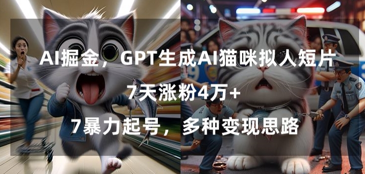 GPT生成AI猫咪拟人短片，7天涨粉4万+，暴力起号，多种变现思路【揭秘】-小柒笔记