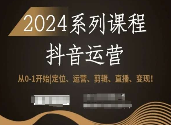 2024抖音运营全套系列课程，从0-1开始，定位、运营、剪辑、直播、变现！-小柒笔记