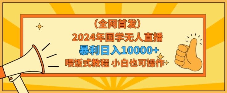 全网首发2024年国学无人直播暴力日入1w，加喂饭式教程，小白也可操作【揭秘】-小柒笔记