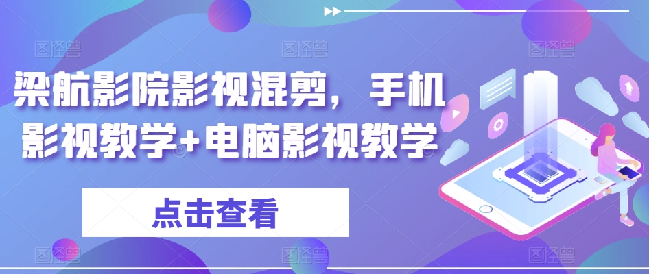 梁航影院影视混剪，手机影视教学+电脑影视教学-小柒笔记