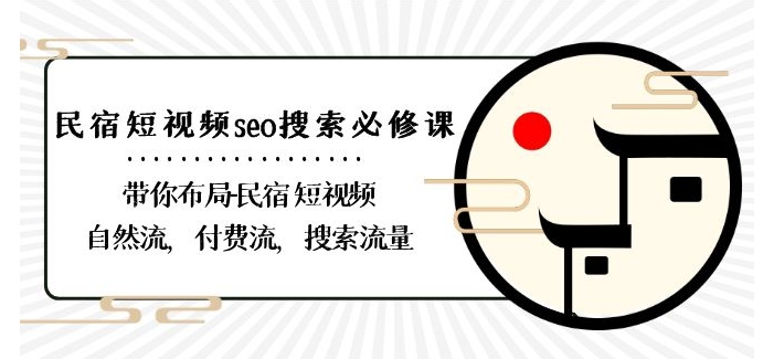 民宿-短视频seo搜索必修课：带你布局-民宿短视频自然流，付费流，搜索流量-小柒笔记