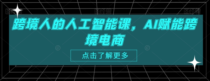 跨境人的人工智能课，AI赋能跨境电商-小柒笔记