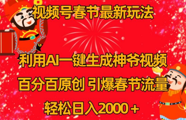 视频号春节最新玩法，利用AI一键生成财神爷视频，百分百原创，引爆春节流量，轻松日入2000＋【揭秘】-小柒笔记