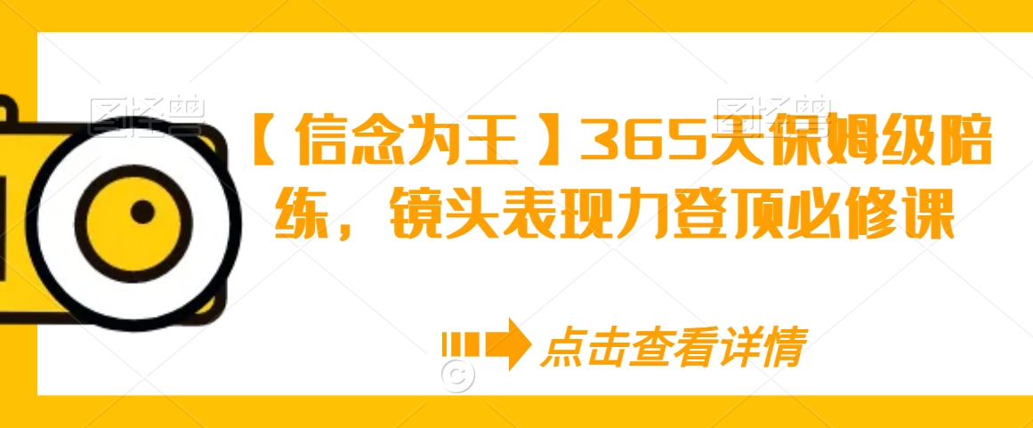 【信念为王】365天保姆级陪练，镜头表现力登顶必修课-小柒笔记