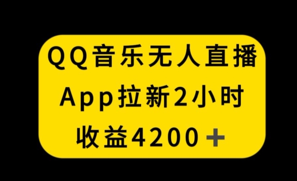 QQ音乐无人直播APP拉新，2小时收入4200，不封号新玩法【揭秘】-小柒笔记