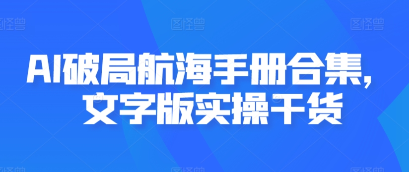 AI破局航海手册合集，文字版实操干货-小柒笔记