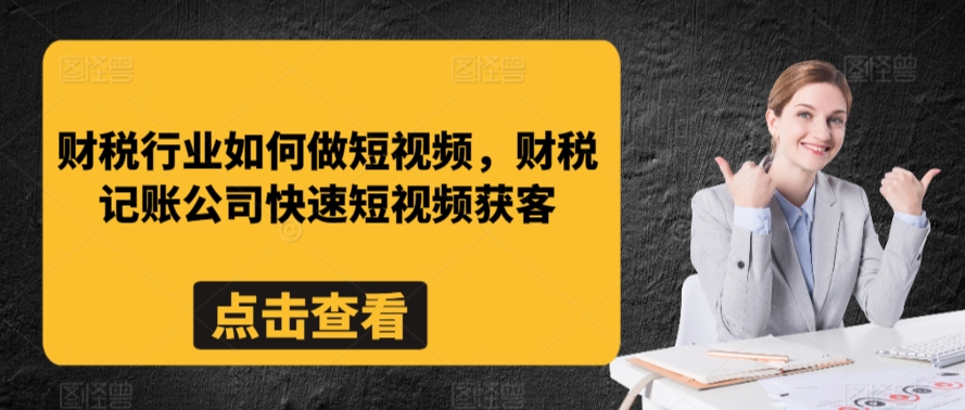 财税行业如何做短视频，财税记账公司快速短视频获客-小柒笔记