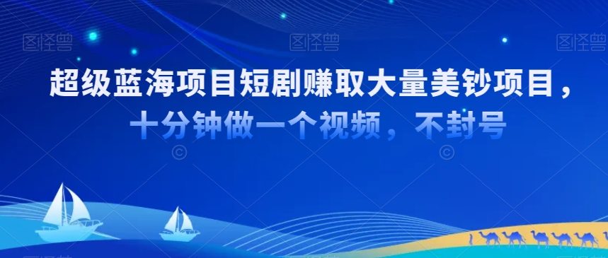 超级蓝海项目短剧赚取大量美钞项目，国内短剧出海tk赚美钞，十分钟做一个视频【揭秘】-小柒笔记