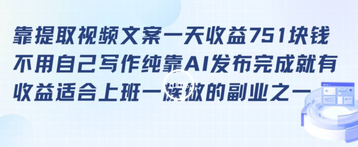 靠提取视频文案一天收益751块，适合上班一族做的副业【揭秘】-小柒笔记