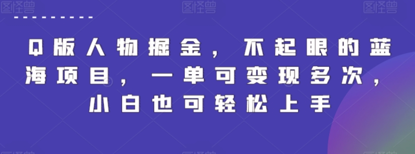 Q版人物掘金，不起眼的蓝海项目，一单可变现多次，小白也可轻松上手【揭秘】-小柒笔记