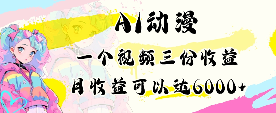 AI动漫教程做一个视频三份收益当月可产出6000多的收益小白可操作【揭秘】-小柒笔记