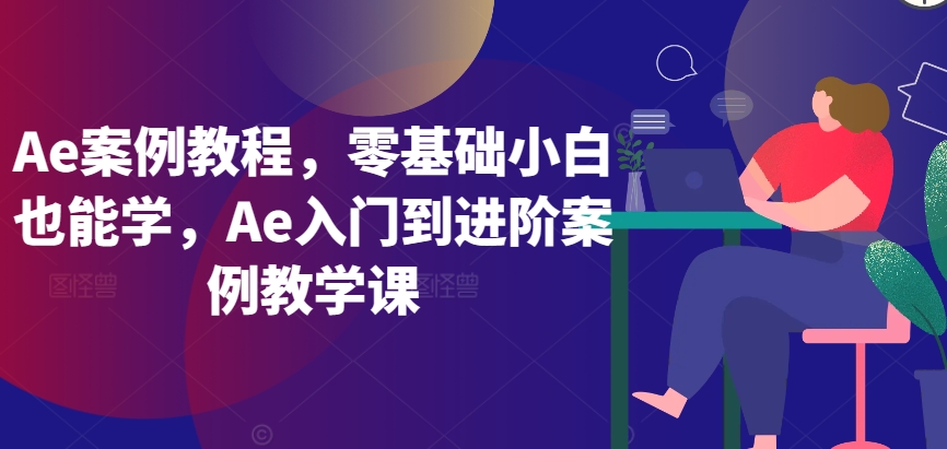 Ae案例教程，零基础小白也能学，Ae入门到进阶案例教学课-小柒笔记