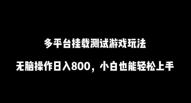 多平台挂载测试游戏玩法，无脑操作日入800，小白也能轻松上手【揭秘】-小柒笔记