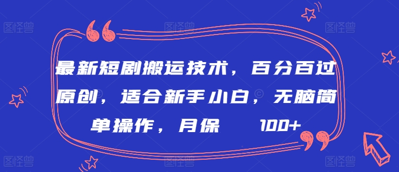 最新短剧搬运技术，百分百过原创，适合新手小白，无脑简单操作，月保底2000+【揭秘】-小柒笔记