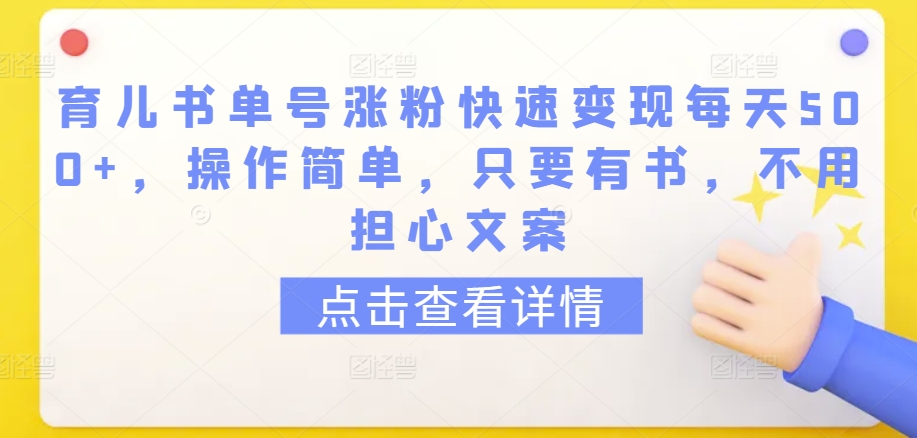 育儿书单号涨粉快速变现每天500+，操作简单，只要有书，不用担心文案【揭秘】-小柒笔记