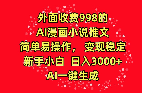 外面收费998的AI漫画小说推文，简单易操作，变现稳定，新手小白日入3000+，AI一键生成【揭秘】-小柒笔记