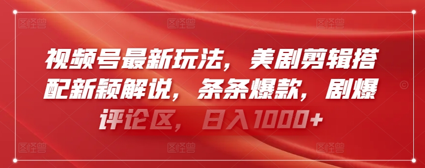 视频号最新玩法，美剧剪辑搭配新颖解说，条条爆款，剧爆评论区，日入1000+【揭秘】-小柒笔记