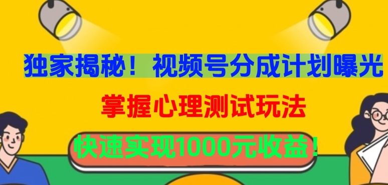 独家揭秘！视频号分成计划曝光，掌握心理测试玩法，快速实现1000元收益【揭秘】-小柒笔记