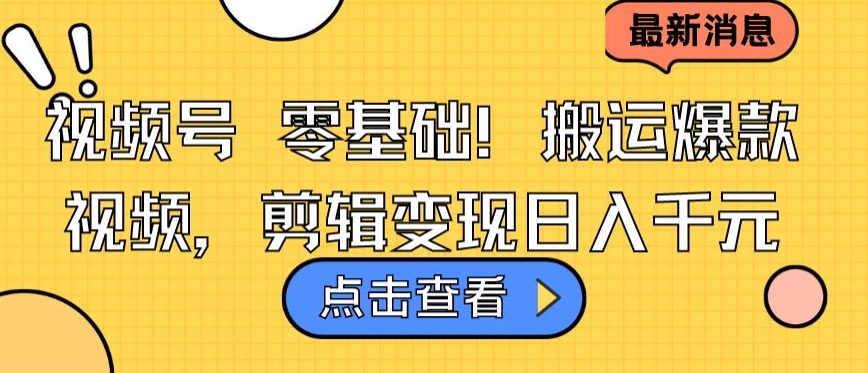 视频号零基础搬运爆款视频，剪辑变现日入千元【揭秘】-小柒笔记