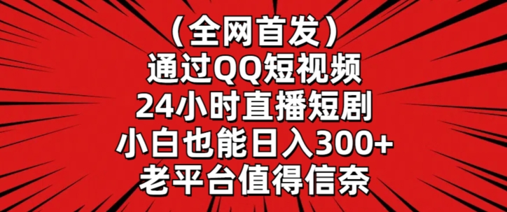 全网首发，通过QQ短视频24小时直播短剧，小白也能日入300+【揭秘】-小柒笔记