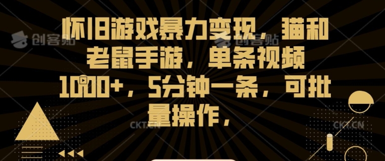 怀旧游戏暴力变现，猫和老鼠手游，单条视频1000+，5分钟一条，可批量操作【揭秘】-小柒笔记