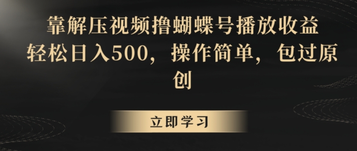 靠解压视频撸蝴蝶号播放收益，轻松日入500，操作简单，包过原创【揭秘】-小柒笔记