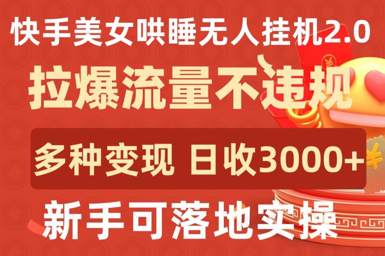 快手美女哄睡无人挂机2.0.拉爆流量不违规，多种变现途径，日收3000+，新手可落地实操【揭秘】-小柒笔记