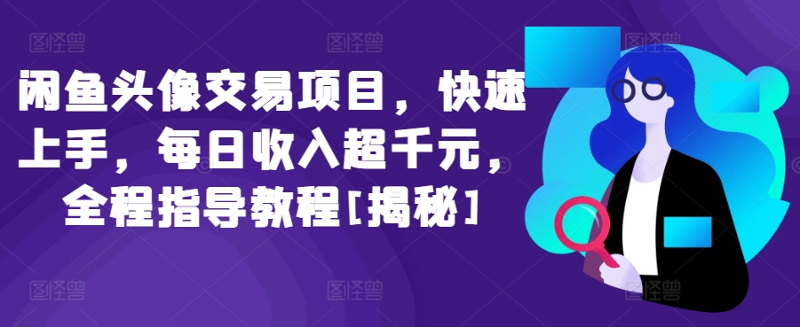 闲鱼头像交易项目，快速上手，每日收入超千元，全程指导教程[揭秘]-小柒笔记