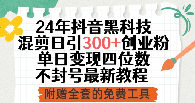 24年抖音黑科技混剪日引300+创业粉，单日变现四位数不封号最新教程【揭秘】-小柒笔记