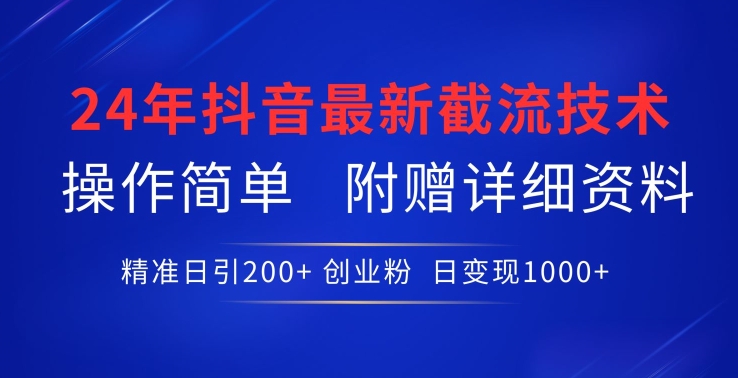 24年最新抖音截流技术，精准日引200+创业粉，操作简单附赠详细资料【揭秘】-小柒笔记