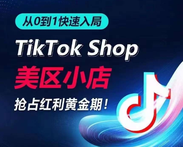 从0到1快速入局TikTok美区小店，快速抢占流量黄金期，开启日出千单之旅-小柒笔记