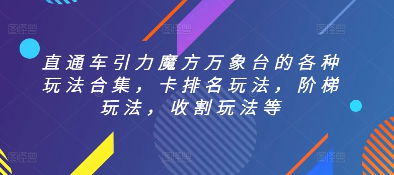 直通车引力魔方万象台的各种玩法合集，卡排名玩法，阶梯玩法，收割玩法等-小柒笔记