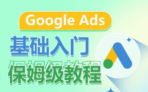 Google Ads基础入门保姆级教程，​系统拆解广告形式，关键词的商业认知，谷歌广告结构-小柒笔记