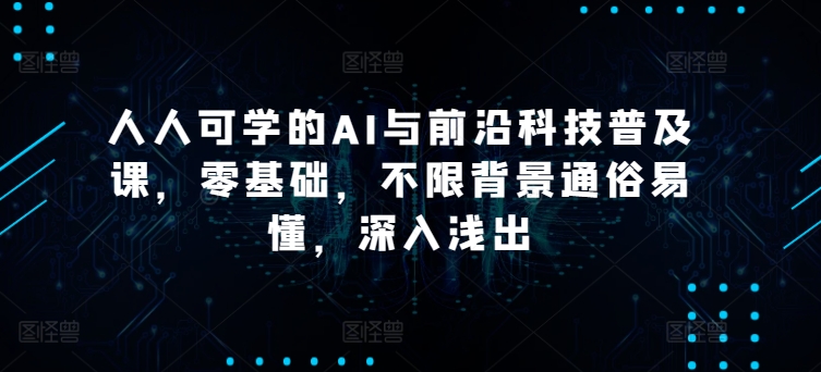 人人可学的AI与前沿科技普及课，零基础，不限背景通俗易懂，深入浅出-小柒笔记