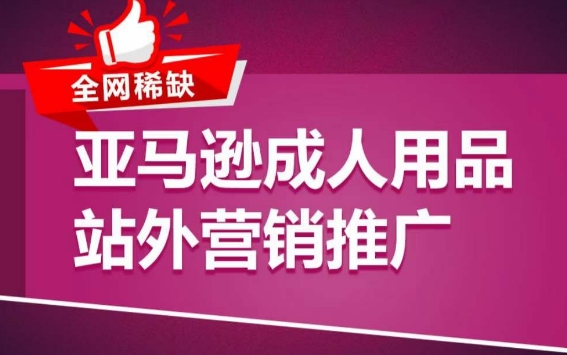 亚马逊成人用品站外营销推广，​成人用品新品推广方案，助力打造类目爆款-小柒笔记