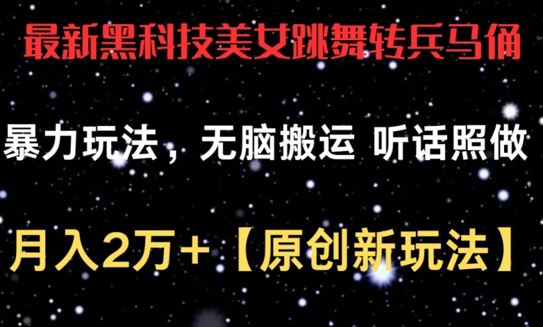 最新黑科技美女跳舞转兵马俑暴力玩法，无脑搬运 听话照做 月入2万+【原创新玩法】【揭秘】-小柒笔记