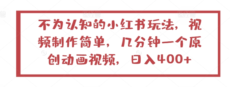 不为认知的小红书玩法，视频制作简单，几分钟一个原创动画视频，日入400+【揭秘】-小柒笔记