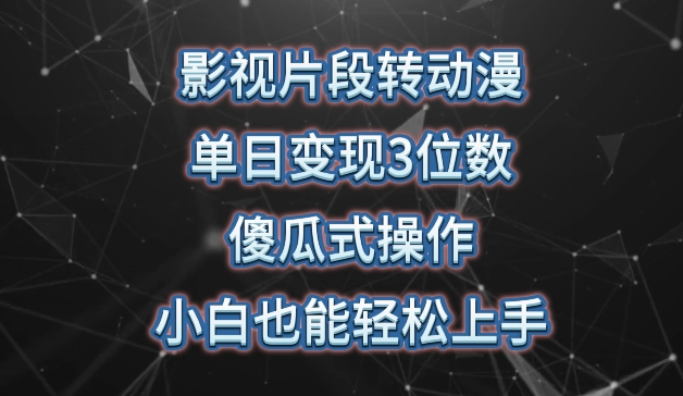 影视片段转动漫，单日变现3位数，暴力涨粉，傻瓜式操作，小白也能轻松上手【揭秘】-小柒笔记