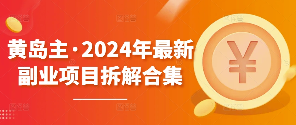 黄岛主·2024年最新副业项目拆解合集【无水印】-小柒笔记